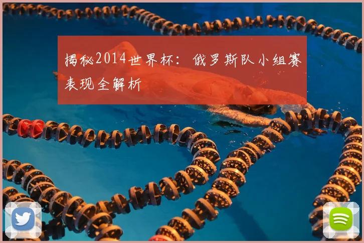 揭秘2014世界杯:俄罗斯队小组赛表现全解析