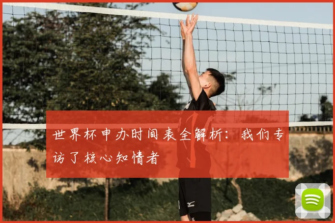 世界杯申办时间表全解析：我们专访了核心知情者