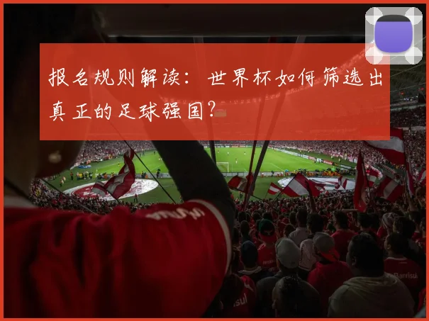 报名规则解读：世界杯如何筛选出真正的足球强国？