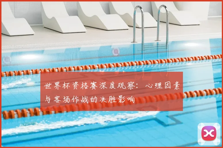 世界杯资格赛深度观察：心理因素与客场作战的决胜影响