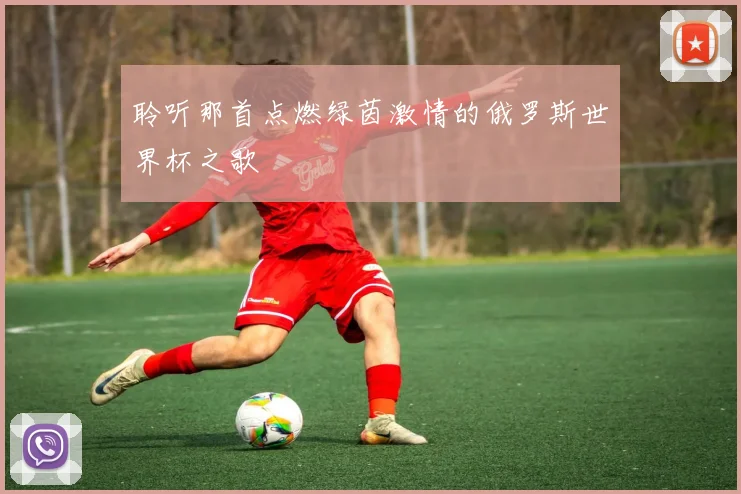 聆听那首点燃绿茵激情的俄罗斯世界杯之歌