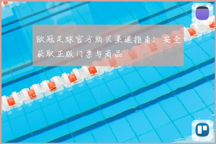 欧冠足球官方购买渠道指南：安全获取正版门票与商品